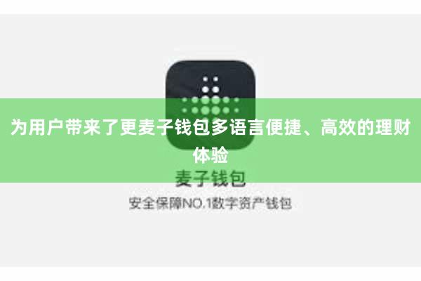 为用户带来了更麦子钱包多语言便捷、高效的理财体验