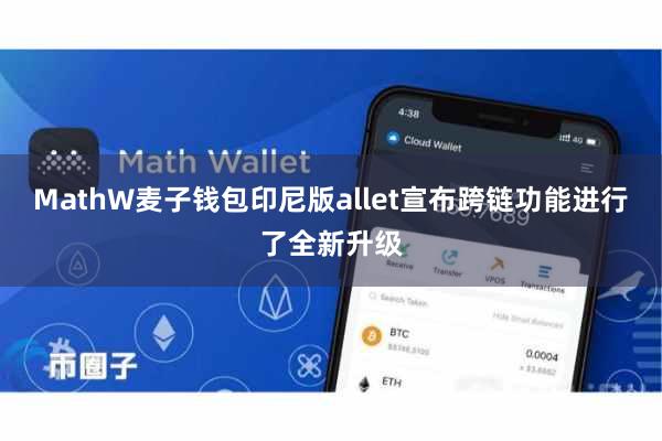 MathW麦子钱包印尼版allet宣布跨链功能进行了全新升级