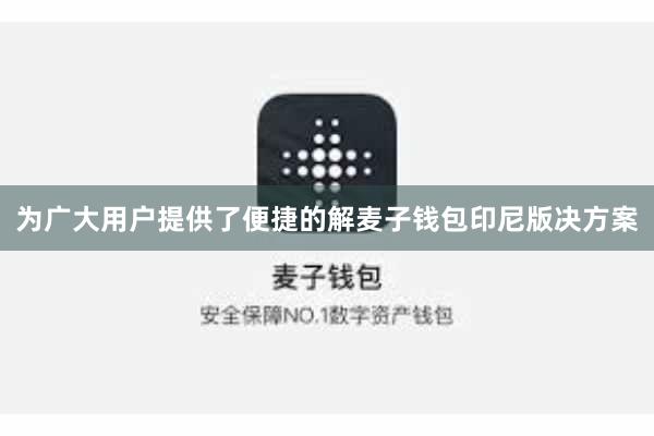 为广大用户提供了便捷的解麦子钱包印尼版决方案