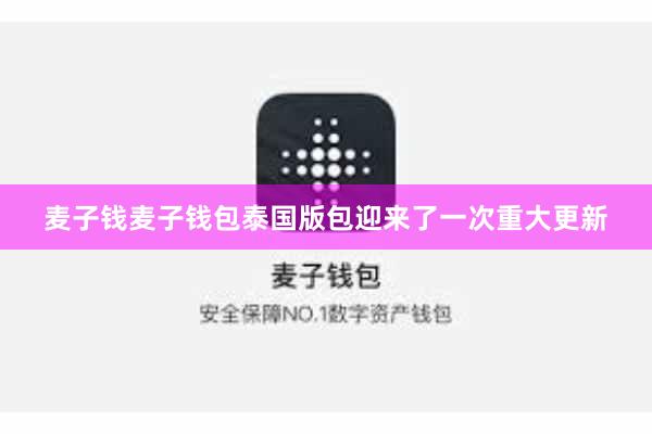 麦子钱麦子钱包泰国版包迎来了一次重大更新